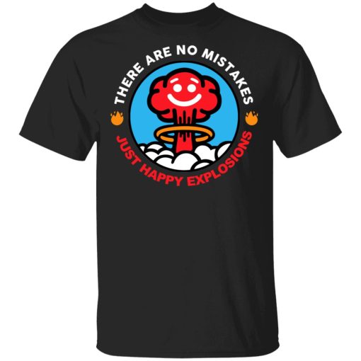 There Are No Mistakes Just Happy Explosions Shirt