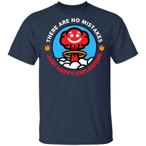 There Are No Mistakes Just Happy Explosions Shirts