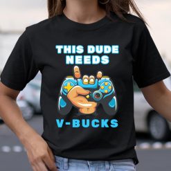 This Dude Needs V-Bucks Will Work For Bucks Gamer Shirts