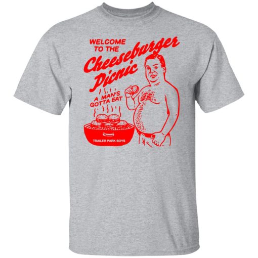 Welcome To The Cheeseburger Picnic A Man’s Gotta Eat Trailer Park Boys Shirts