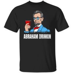 Abraham Drinkin Shirt