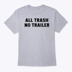 All Trash No Trailer Shirt