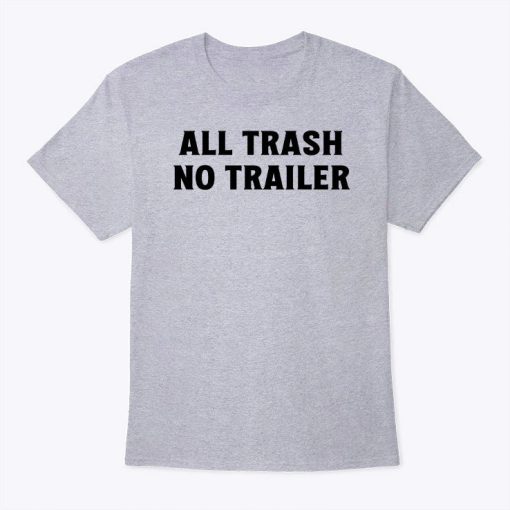 All Trash No Trailer Shirt - CornerPrints | Handmade, Personalized ...