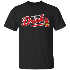 Atlanta They Makes Me Drink Shirt