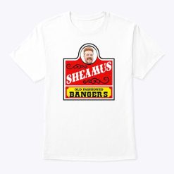 Banger After Banger Sheamus Old Fashioned Bangers Shirt