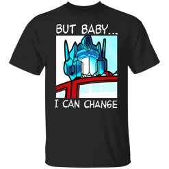 But Baby I Can Change – Optimus Prime Shirt