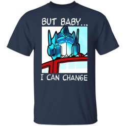 But Baby I Can Change – Optimus Prime Shirts