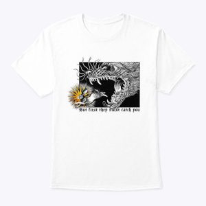 But First They Must Catch You Shirt