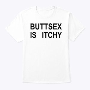 Buttsex Is Itchy T Shirt