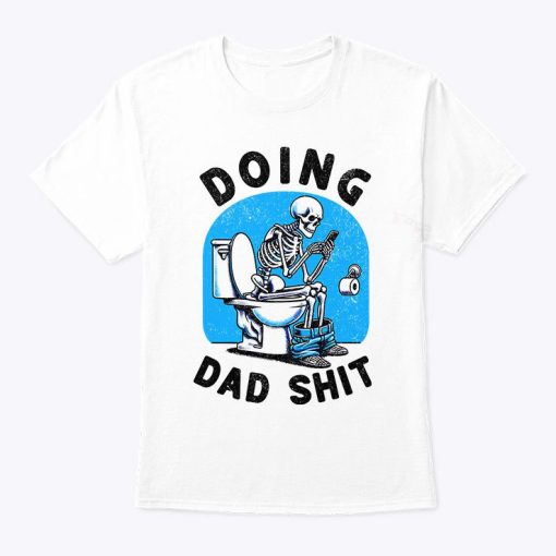 Doing Dad Shit Funny Skeleton T Shirt