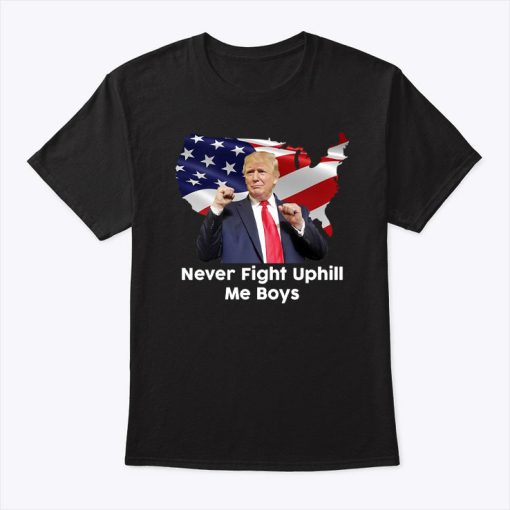 Donald Trump Never Fight Uphill Me Boys Shirt