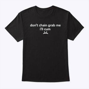 Don’t Chain Grab Me I’ll Cum Shirt