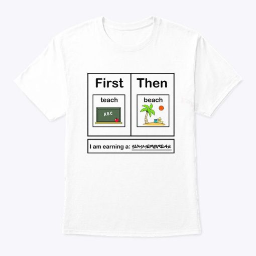 First Teach The Beach I Am Earning A Summer Break Shirt