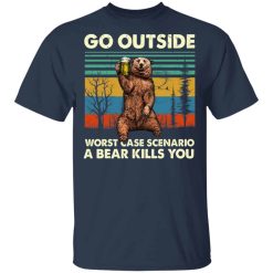 Go Outside Worst Case Scenario A Bear Kills You Shirts