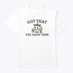 Got That Yee Haw ‘Tism T Shirt