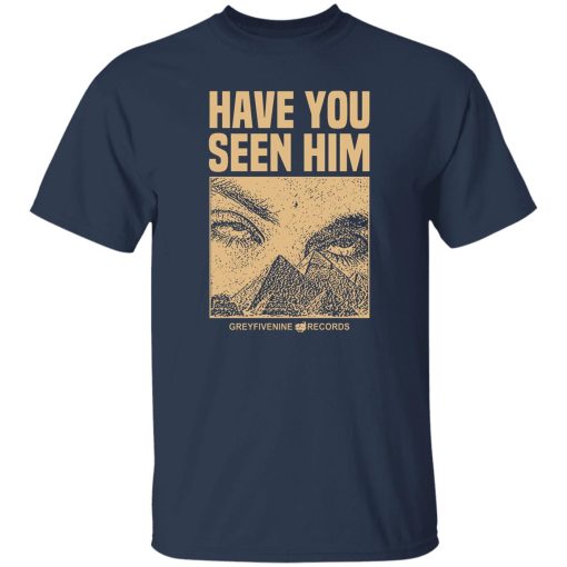 Have You Seen Him Greyfivenine Records Shirts