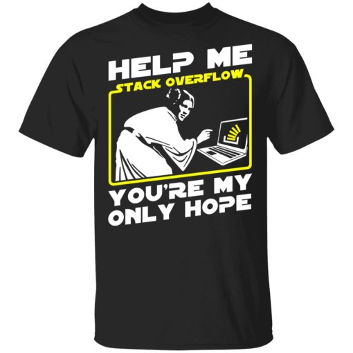 Help Me Stack Overflow You’re My Only Hope Shirt