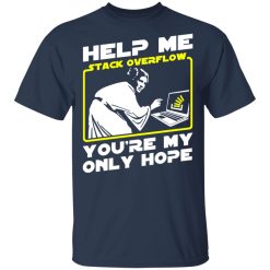 Help Me Stack Overflow You’re My Only Hope Shirts