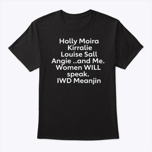 Holly Moira Kirralie Louise Sall Angie And Me Women Will Speak IWD Meanjin Shirt