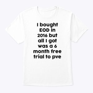 I Bought EOD In 2016 But All I Got Was A 6 Month Free Trial To PvE Shirt