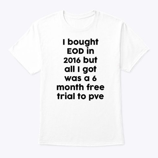 I Bought EOD In 2016 But All I Got Was A 6 Month Free Trial To PvE Shirt