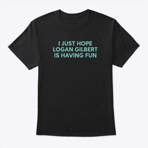 I Just Hope Logan Gilbert Is Having Fun Shirt