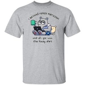 I Survived Remote Instruction And All I Got Was This Lousy Shirt Shirts