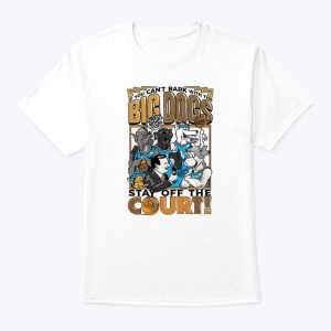 If You Can’t Bark With The Big Dogs Stay Off The Court Shirt