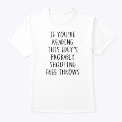 If You’re Reading This Edey’s Probably Shooting Free Throws T Shirt