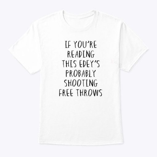 If You’re Reading This Edey’s Probably Shooting Free Throws T Shirt