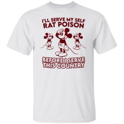 I’ll Serve Myself Rat Poison Before I Serve This Country Shirt