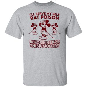 I’ll Serve Myself Rat Poison Before I Serve This Country Shirts