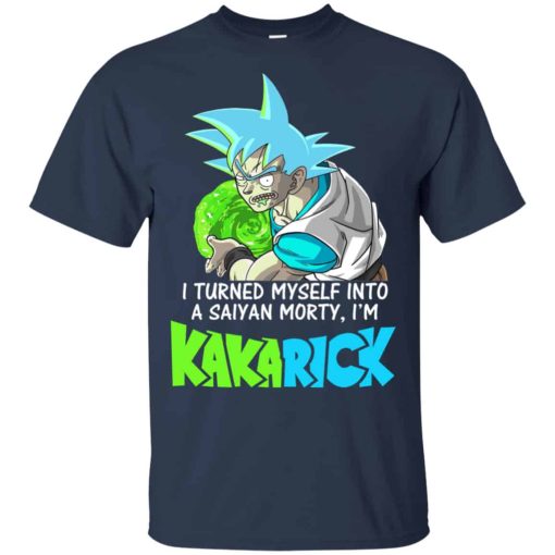 I’m Kakarick I Turned Myself Into A Saiyan Morty Shirts