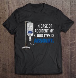 In Case Of Accident My Blood Type Is Absolut Shirt