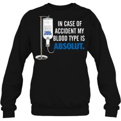 In Case Of Accident My Blood Type Is Absolut Shirts