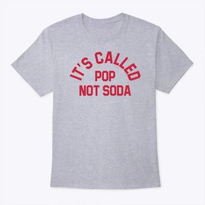 It’s Called Pop Not Soda T Shirt