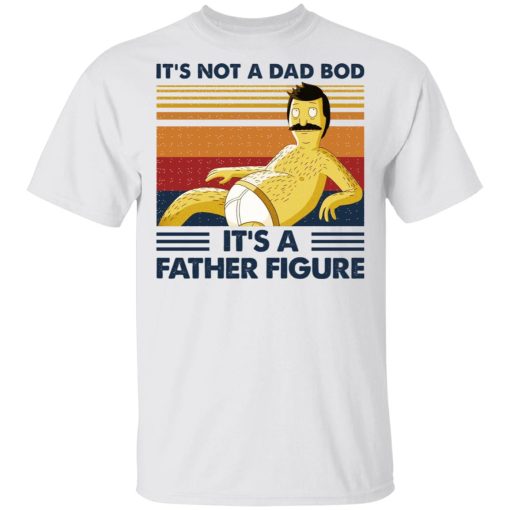 It’s Not A Dad Bod It’s A Father Figure Shirt