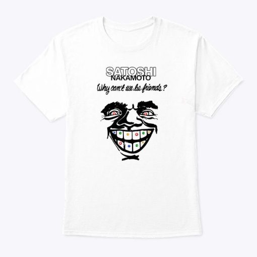 Joelkatz Schwartz Satoshi Nakamoto Why Can’t We Be Friends T Shirt