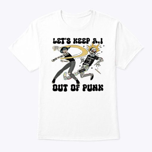 Let Keep A.I Out Of Punk T Shirt