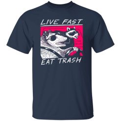 Live Fast Eat Trash Living The Life Shirts