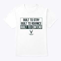 Milwaukee Bucks Built To Stay Built To Advance Built To Contend T Shirt