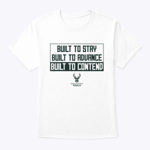 Milwaukee Bucks Built To Stay Built To Advance Built To Contend T Shirt