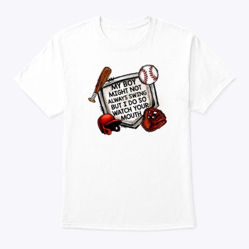 My Boy Might Not Always Swing But I Do So Watch Your Mouth Shirt