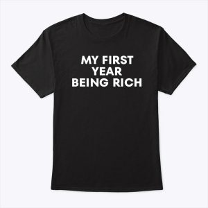 My First Year Being Rich Shirt