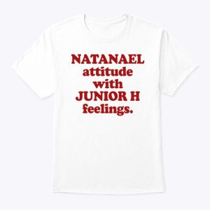 Natanael Attitude With Junior H Feelings Shirt