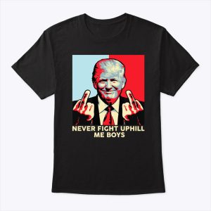 Never Fight Uphill Me Boys Shirt