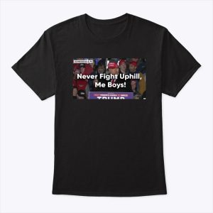 Never Fight Uphill Me Boys Trump T Shirt