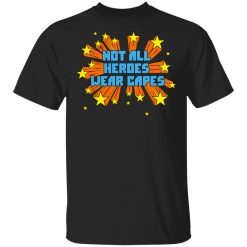 Not All Heroes Wear Capes Shirt