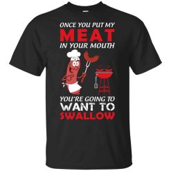 Once You Put My Meat In Your Mouth Shirt