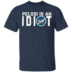 Pelosi Is An Idiot Political Humor Shirts